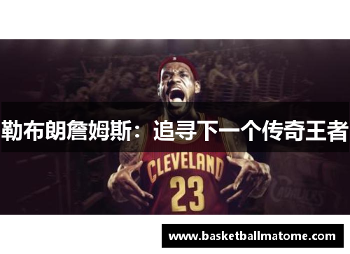 勒布朗詹姆斯：追寻下一个传奇王者